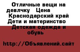 Отличные вещи на девлчку › Цена ­ 1 000 - Краснодарский край Дети и материнство » Детская одежда и обувь   